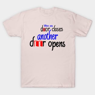 When one door closes, another door opens T-Shirt